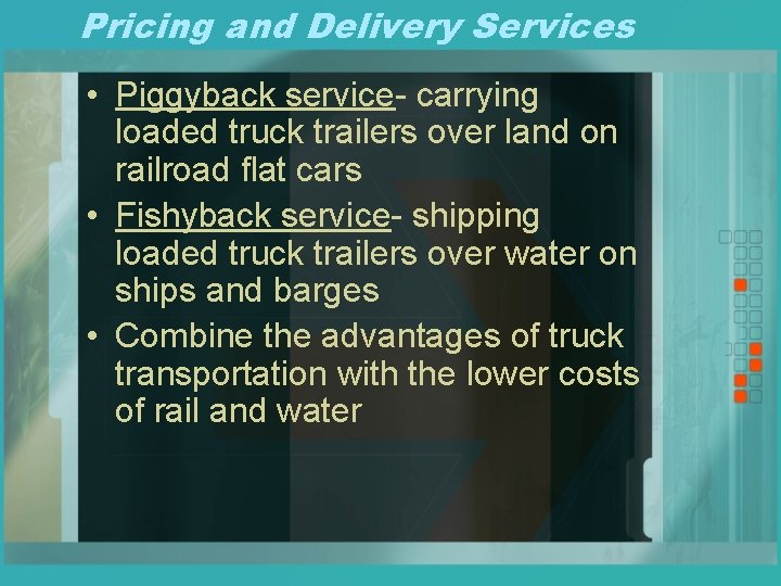 Pricing and Delivery Services • Piggyback service- carrying loaded truck trailers over land on