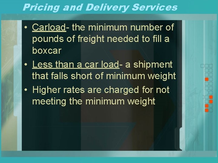 Pricing and Delivery Services • Carload- the minimum number of pounds of freight needed