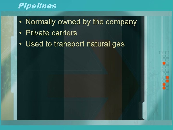 Pipelines • Normally owned by the company • Private carriers • Used to transport