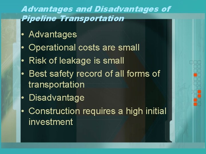 Advantages and Disadvantages of Pipeline Transportation • • Advantages Operational costs are small Risk