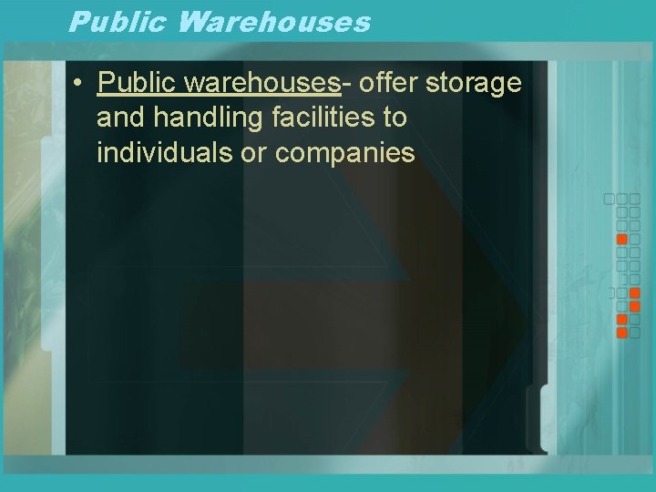 Public Warehouses • Public warehouses- offer storage and handling facilities to individuals or companies