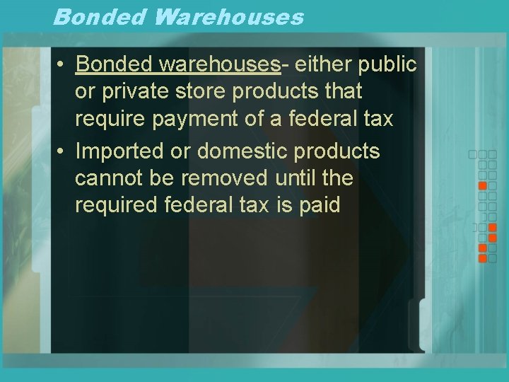 Bonded Warehouses • Bonded warehouses- either public or private store products that require payment
