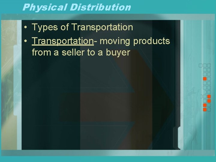 Physical Distribution • Types of Transportation • Transportation- moving products from a seller to