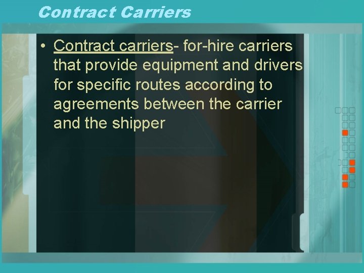 Contract Carriers • Contract carriers- for-hire carriers that provide equipment and drivers for specific