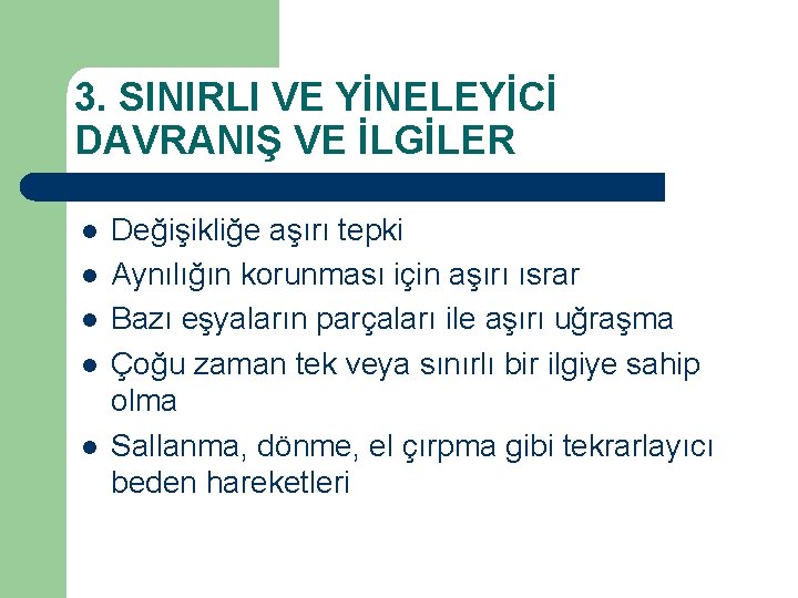 3. SINIRLI VE YİNELEYİCİ DAVRANIŞ VE İLGİLER l l l Değişikliğe aşırı tepki Aynılığın