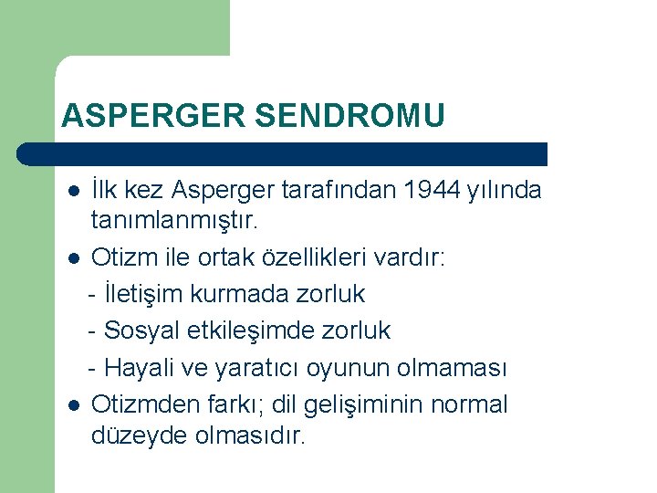 ASPERGER SENDROMU İlk kez Asperger tarafından 1944 yılında tanımlanmıştır. l Otizm ile ortak özellikleri