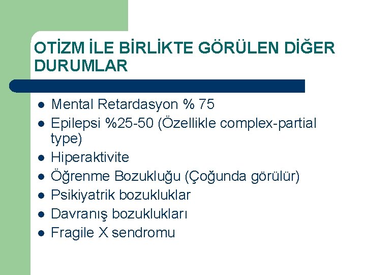 OTİZM İLE BİRLİKTE GÖRÜLEN DİĞER DURUMLAR l l l l Mental Retardasyon % 75