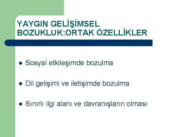 YAYGIN GELİŞİMSEL BOZUKLUK: ORTAK ÖZELLİKLER l Sosyal etkileşimde bozulma l Dil gelişimi ve iletişimde