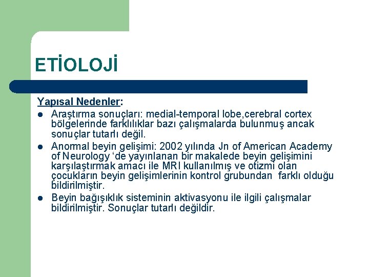 ETİOLOJİ Yapısal Nedenler: l Araştırma sonuçları: medial-temporal lobe, cerebral cortex bölgelerinde farklılıklar bazı çalışmalarda