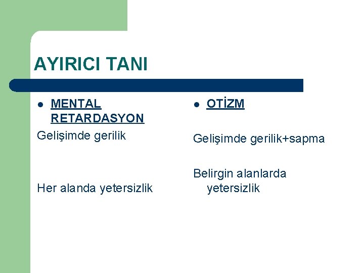 AYIRICI TANI MENTAL RETARDASYON Gelişimde gerilik l Her alanda yetersizlik l OTİZM Gelişimde gerilik+sapma