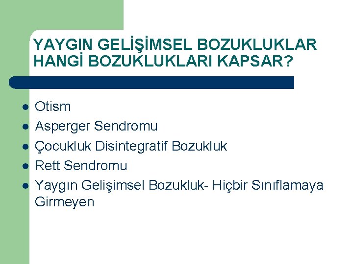 YAYGIN GELİŞİMSEL BOZUKLUKLAR HANGİ BOZUKLUKLARI KAPSAR? l l l Otism Asperger Sendromu Çocukluk Disintegratif