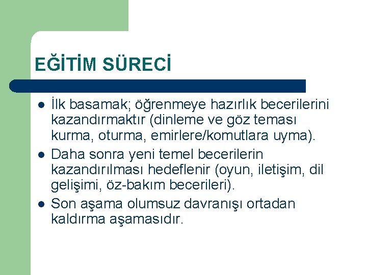 EĞİTİM SÜRECİ l l l İlk basamak; öğrenmeye hazırlık becerilerini kazandırmaktır (dinleme ve göz