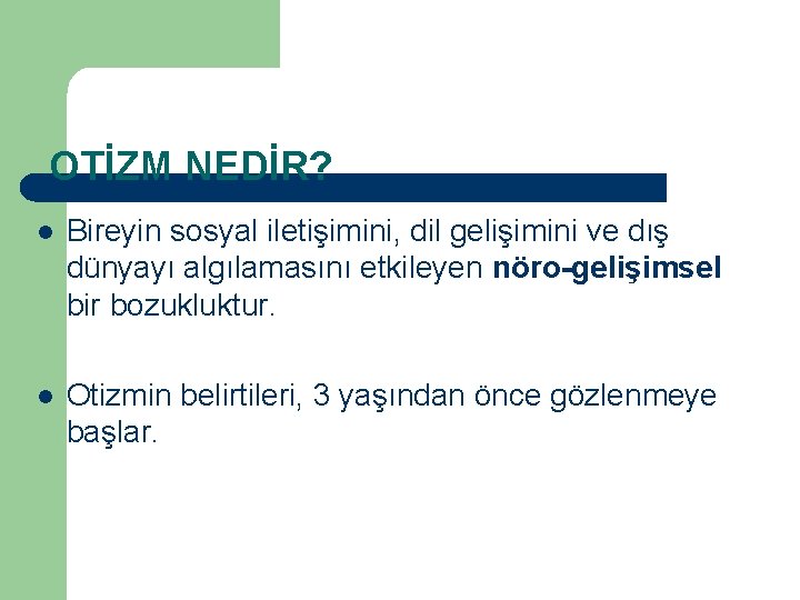 OTİZM NEDİR? l Bireyin sosyal iletişimini, dil gelişimini ve dış dünyayı algılamasını etkileyen nöro-gelişimsel