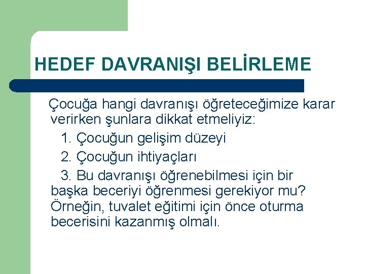 HEDEF DAVRANIŞI BELİRLEME Çocuğa hangi davranışı öğreteceğimize karar verirken şunlara dikkat etmeliyiz: 1. Çocuğun