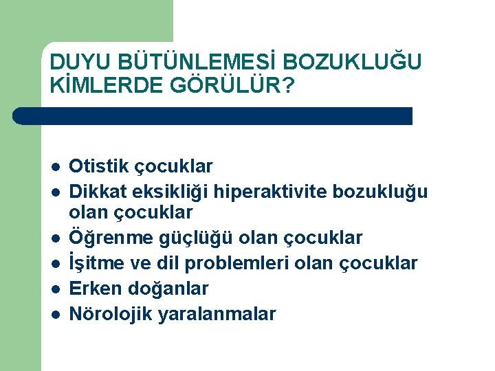 DUYU BÜTÜNLEMESİ BOZUKLUĞU KİMLERDE GÖRÜLÜR? l l l Otistik çocuklar Dikkat eksikliği hiperaktivite bozukluğu