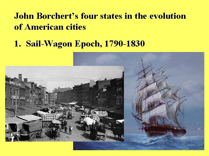 John Borchert’s four states in the evolution of American cities 1. Sail-Wagon Epoch, 1790
