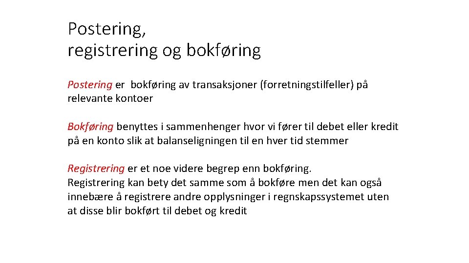 Postering, registrering og bokføring Postering er bokføring av transaksjoner (forretningstilfeller) på relevante kontoer Bokføring