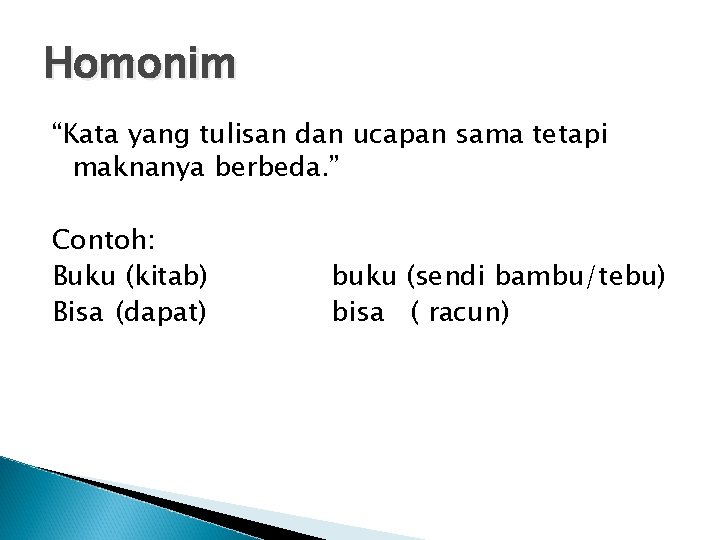 Homonim “Kata yang tulisan dan ucapan sama tetapi maknanya berbeda. ” Contoh: Buku (kitab)