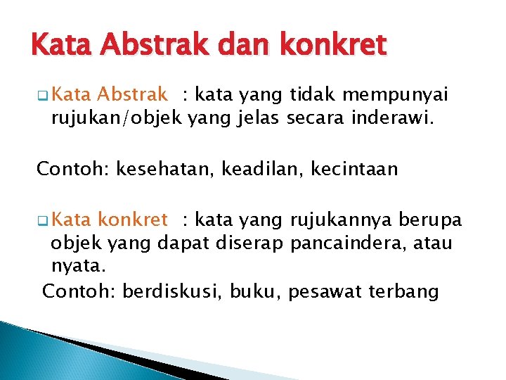 Kata Abstrak dan konkret q Kata Abstrak : kata yang tidak mempunyai rujukan/objek yang