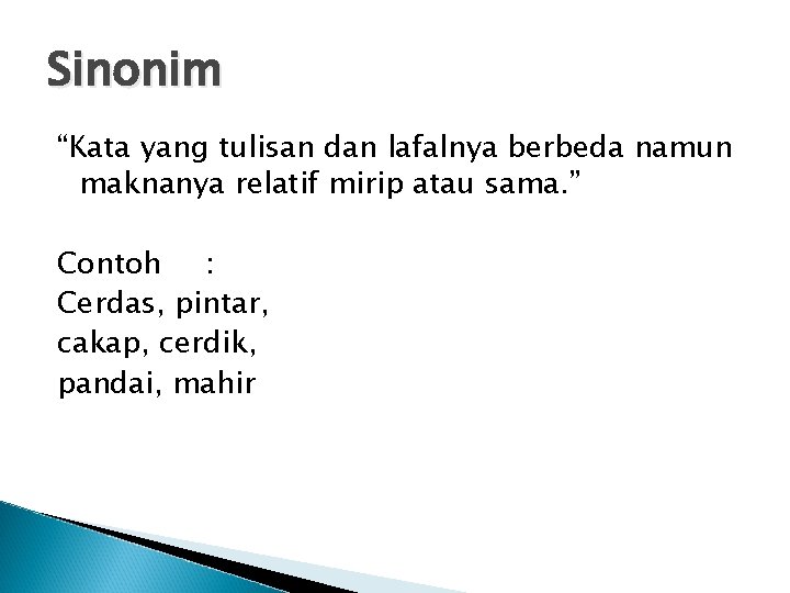 Sinonim “Kata yang tulisan dan lafalnya berbeda namun maknanya relatif mirip atau sama. ”