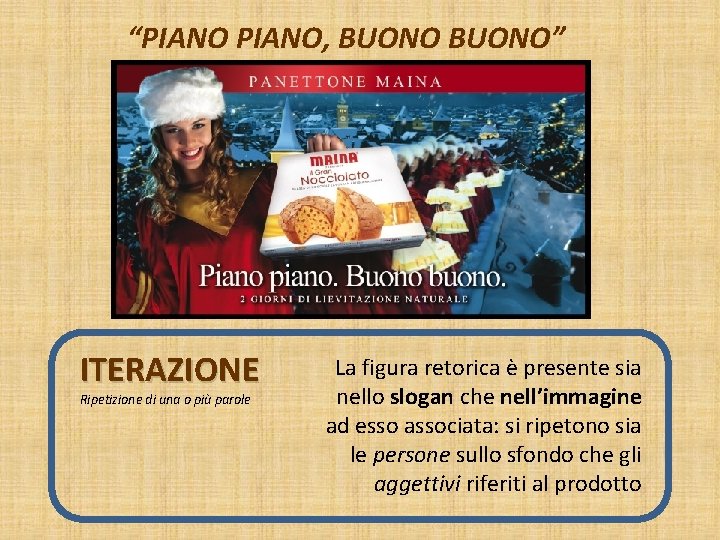 “PIANO, BUONO” ITERAZIONE Ripetizione di una o più parole La figura retorica è presente