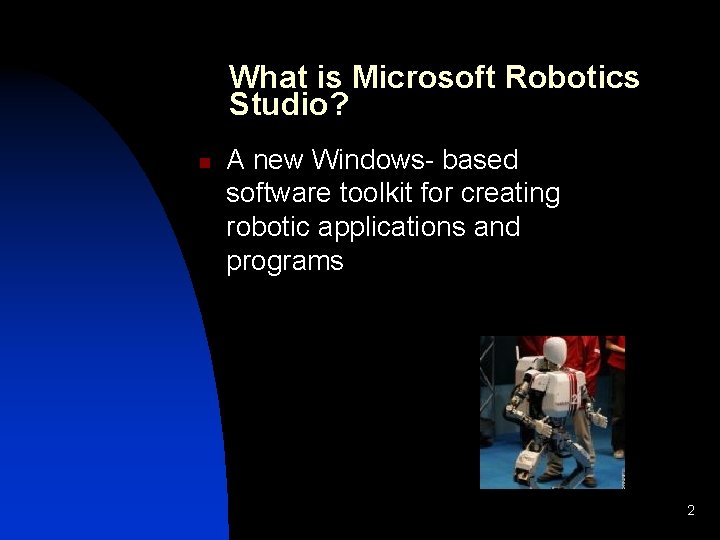 What is Microsoft Robotics Studio? n A new Windows- based software toolkit for creating