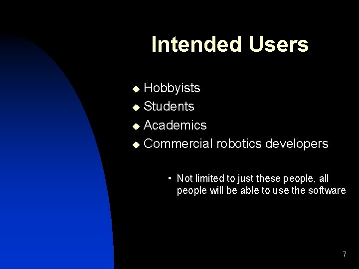 Intended Users Hobbyists u Students u Academics u Commercial robotics developers u • Not