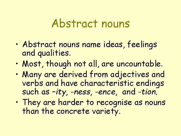 Abstract nouns • Abstract nouns name ideas, feelings and qualities. • Most, though not