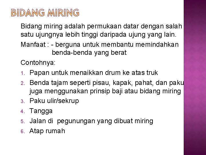 Bidang miring adalah permukaan datar dengan salah satu ujungnya lebih tinggi daripada ujung yang