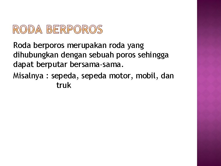 Roda berporos merupakan roda yang dihubungkan dengan sebuah poros sehingga dapat berputar bersama-sama. Misalnya