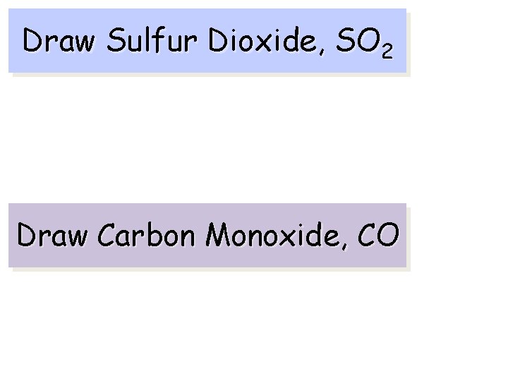 Draw Sulfur Dioxide, SO 2 Draw Carbon Monoxide, CO 