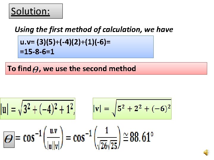 Solution: Using the first method of calculation, we have u. v= (3)(5)+(-4)(2)+(1)(-6)= =15 -8