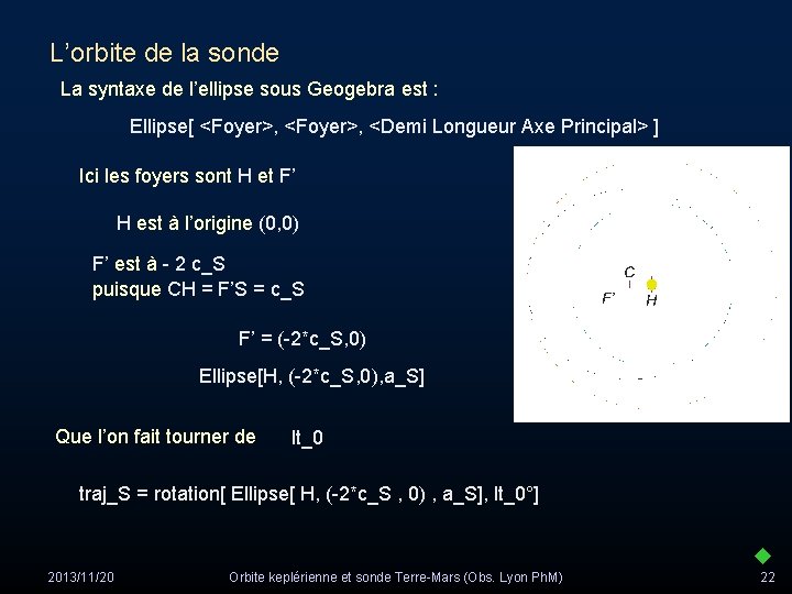 L’orbite de la sonde La syntaxe de l’ellipse sous Geogebra est : Ellipse[ <Foyer>,