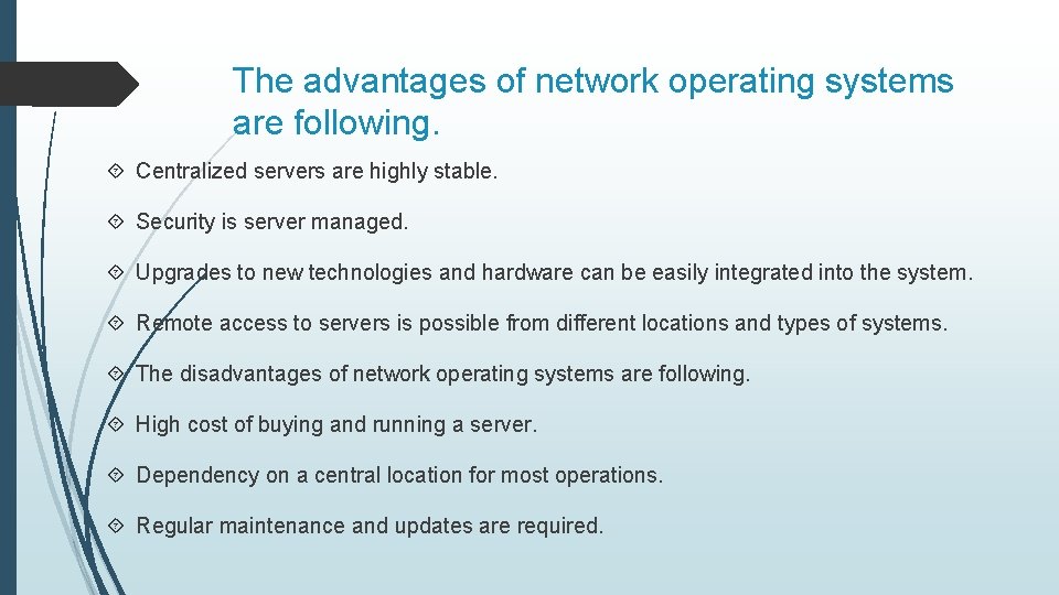 The advantages of network operating systems are following. Centralized servers are highly stable. Security