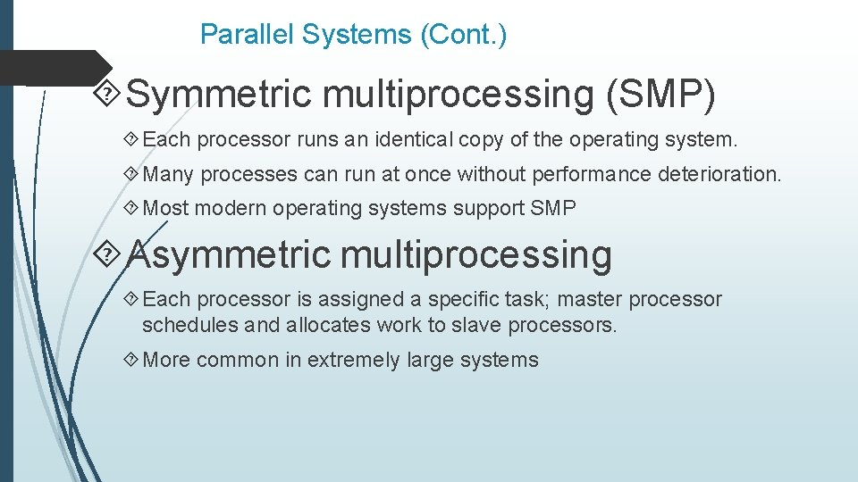 Parallel Systems (Cont. ) Symmetric multiprocessing (SMP) Each processor runs an identical copy of