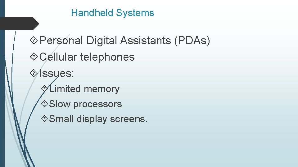Handheld Systems Personal Digital Assistants (PDAs) Cellular telephones Issues: Limited memory Slow processors Small