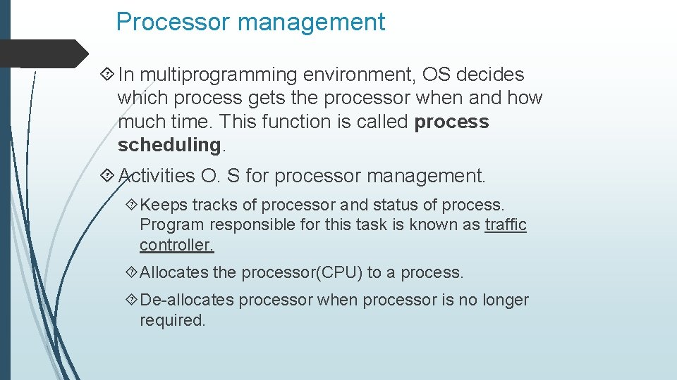 Processor management In multiprogramming environment, OS decides which process gets the processor when and