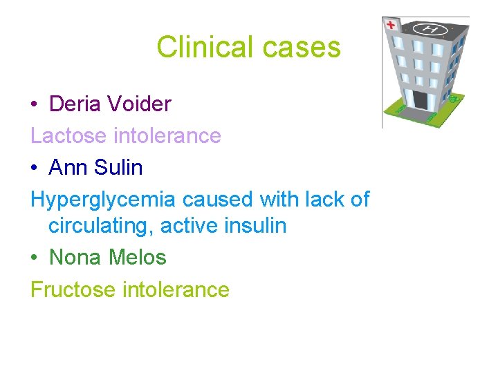 Clinical cases • Deria Voider Lactose intolerance • Ann Sulin Hyperglycemia caused with lack