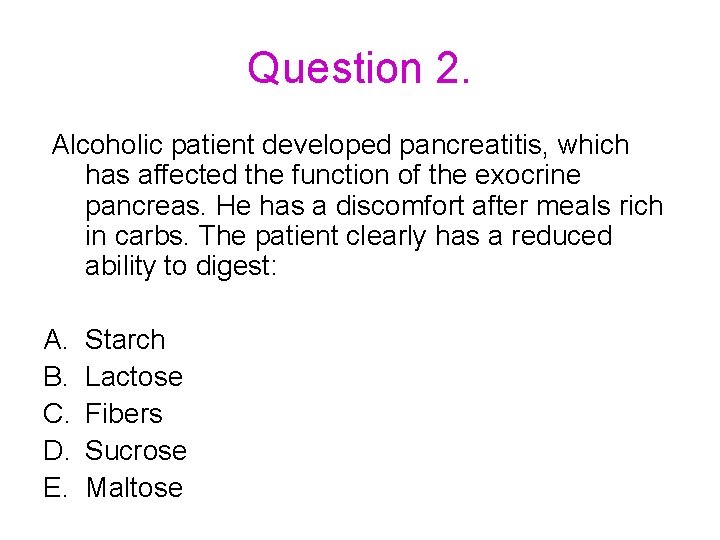 Question 2. Alcoholic patient developed pancreatitis, which has affected the function of the exocrine