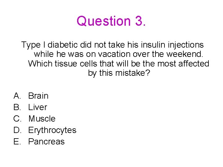 Question 3. Type I diabetic did not take his insulin injections while he was