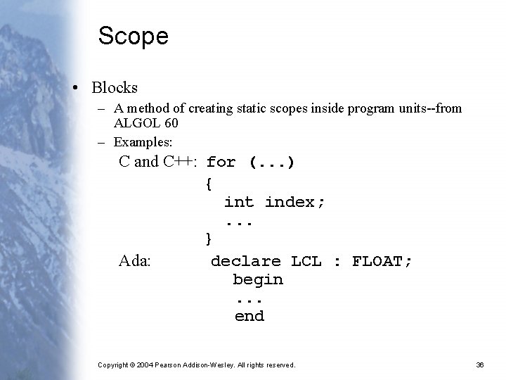 Scope • Blocks – A method of creating static scopes inside program units--from ALGOL