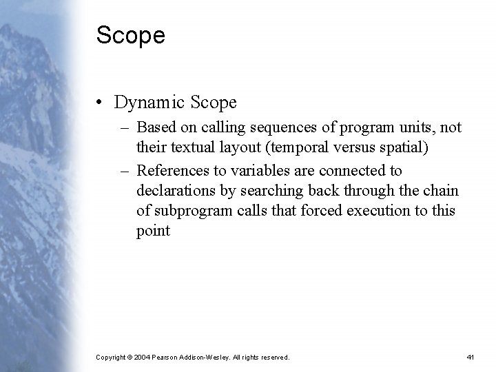 Scope • Dynamic Scope – Based on calling sequences of program units, not their