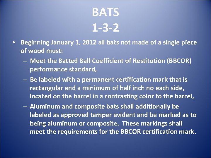 BATS 1 -3 -2 • Beginning January 1, 2012 all bats not made of