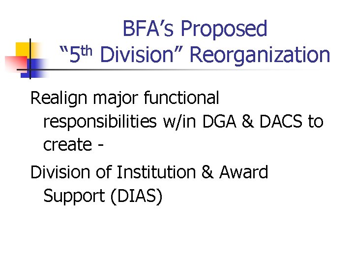 BFA’s Proposed “ 5 th Division” Reorganization Realign major functional responsibilities w/in DGA &