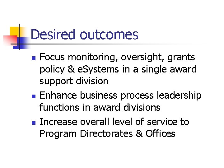 Desired outcomes n n n Focus monitoring, oversight, grants policy & e. Systems in
