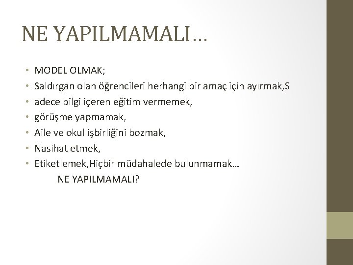 NE YAPILMAMALI… • • MODEL OLMAK; Saldırgan olan öğrencileri herhangi bir amaç için ayırmak,