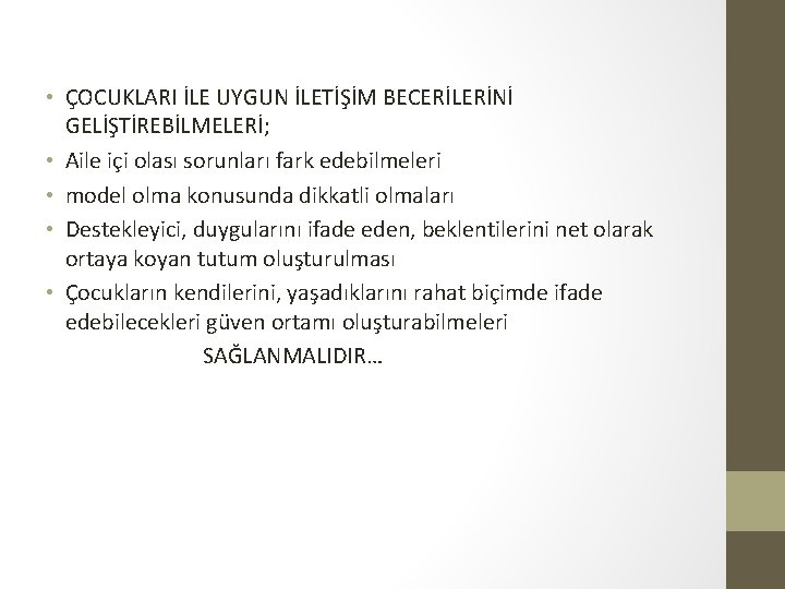  • ÇOCUKLARI İLE UYGUN İLETİŞİM BECERİLERİNİ GELİŞTİREBİLMELERİ; • Aile içi olası sorunları fark