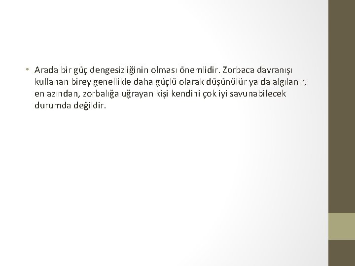  • Arada bir güç dengesizliğinin olması önemlidir. Zorbaca davranışı kullanan birey genellikle daha