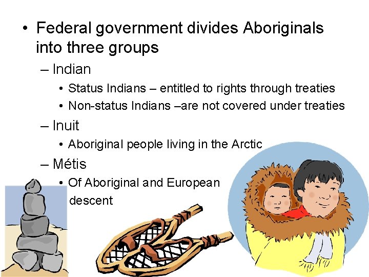  • Federal government divides Aboriginals into three groups – Indian • Status Indians