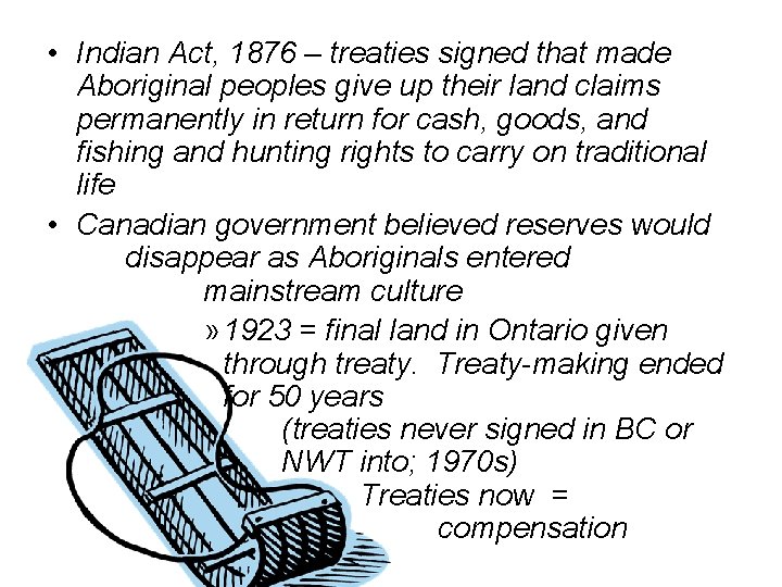  • Indian Act, 1876 – treaties signed that made Aboriginal peoples give up